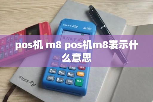 pos机 m8 pos机m8表示什么意思