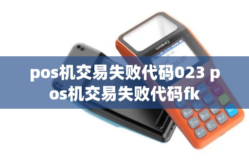 pos机交易失败代码023 pos机交易失败代码fk