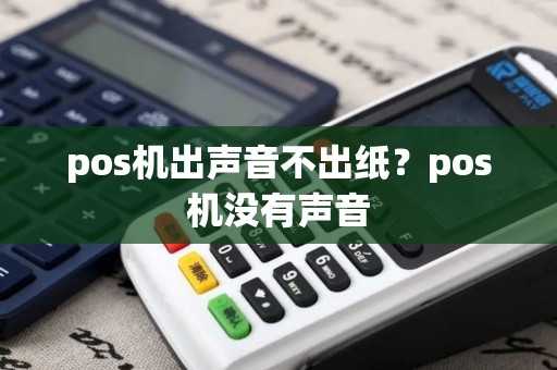 pos机出声音不出纸？pos机没有声音