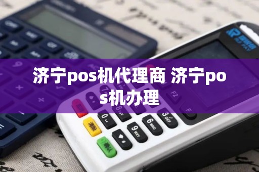 济宁pos机代理商 济宁pos机办理