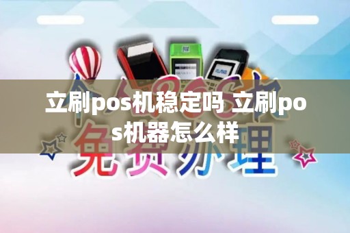 立刷pos机稳定吗 立刷pos机器怎么样