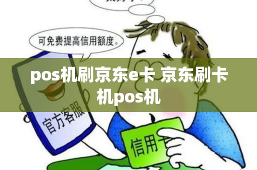 pos机刷京东e卡 京东刷卡机pos机