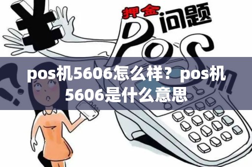 pos机5606怎么样？pos机5606是什么意思