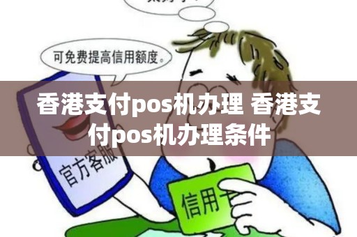 香港支付pos机办理 香港支付pos机办理条件