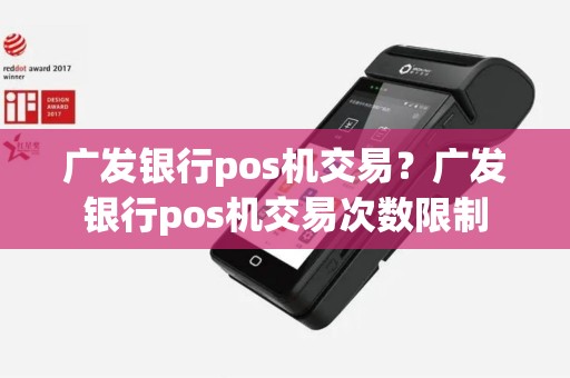 广发银行pos机交易？广发银行pos机交易次数限制