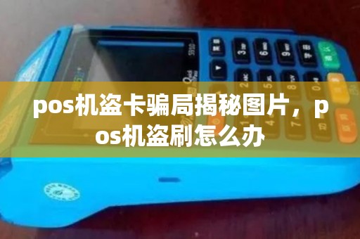 pos机盗卡骗局揭秘图片，pos机盗刷怎么办