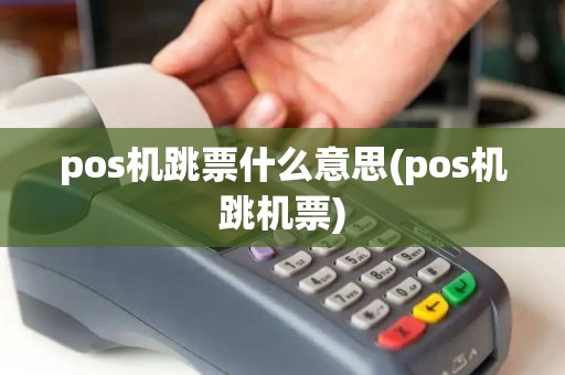 pos机跳票什么意思(pos机跳机票)