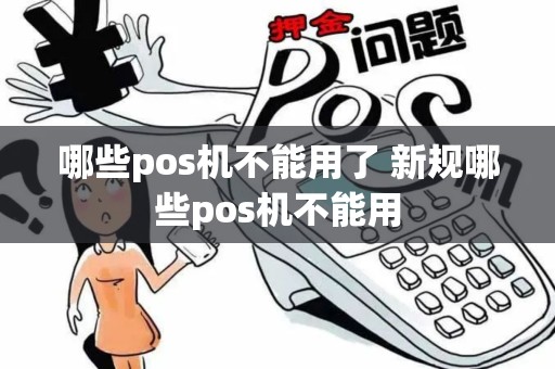 哪些pos机不能用了 新规哪些pos机不能用