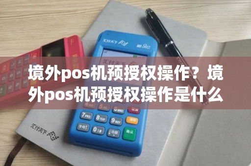 境外pos机预授权操作？境外pos机预授权操作是什么