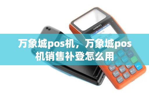 万象城pos机，万象城pos机销售补登怎么用
