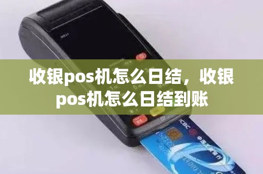 收银pos机怎么日结，收银pos机怎么日结到账