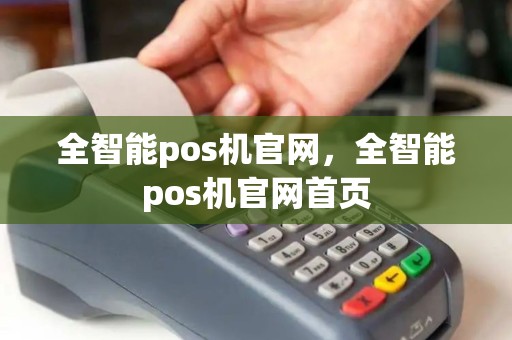 全智能pos机官网，全智能pos机官网首页