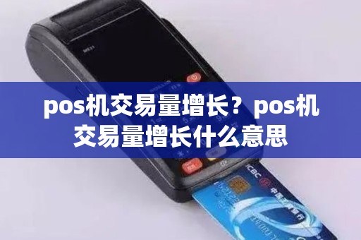 pos机交易量增长？pos机交易量增长什么意思