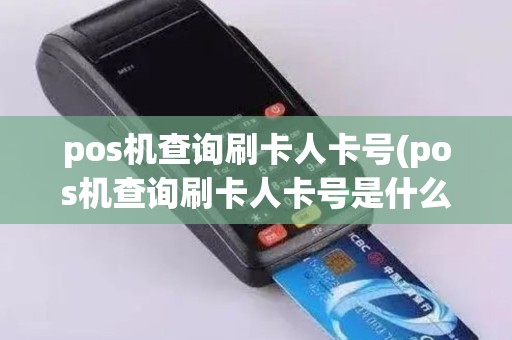pos机查询刷卡人卡号(pos机查询刷卡人卡号是什么)