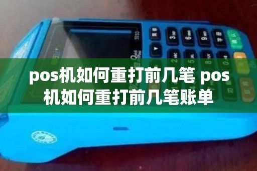 pos机如何重打前几笔 pos机如何重打前几笔账单