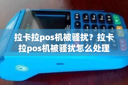 拉卡拉pos机被骚扰？拉卡拉pos机被骚扰怎么处理