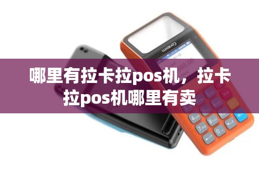 哪里有拉卡拉pos机，拉卡拉pos机哪里有卖
