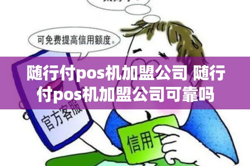 随行付pos机加盟公司 随行付pos机加盟公司可靠吗