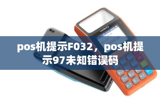 pos机提示F032，pos机提示97未知错误码