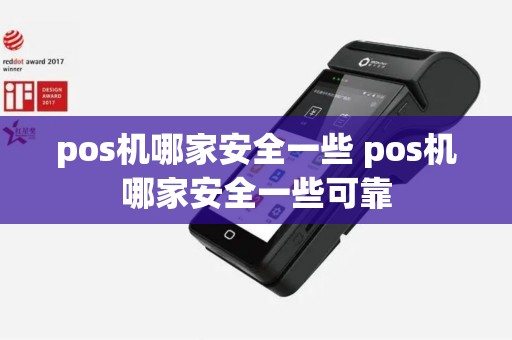 pos机哪家安全一些 pos机哪家安全一些可靠