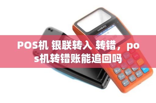 POS机 银联转入 转错，pos机转错账能追回吗