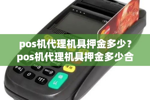 pos机代理机具押金多少？pos机代理机具押金多少合适