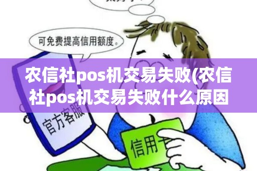 农信社pos机交易失败(农信社pos机交易失败什么原因)