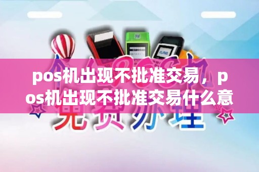pos机出现不批准交易，pos机出现不批准交易什么意思