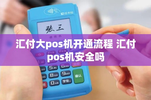 汇付大pos机开通流程 汇付pos机安全吗