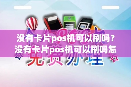 没有卡片pos机可以刷吗？没有卡片pos机可以刷吗怎么刷