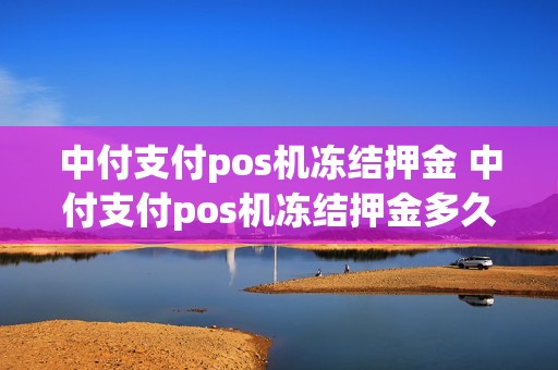 中付支付pos机冻结押金 中付支付pos机冻结押金多久退回