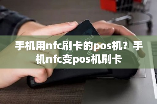 手机用nfc刷卡的pos机？手机nfc变pos机刷卡
