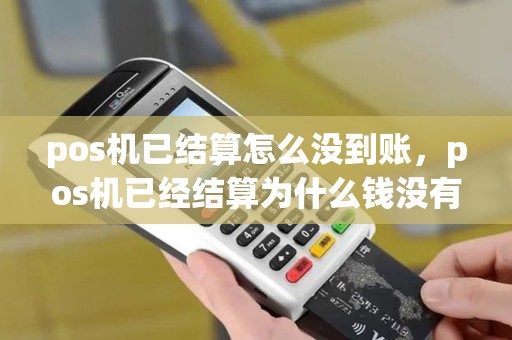 pos机已结算怎么没到账，pos机已经结算为什么钱没有到账