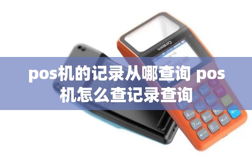 pos机的记录从哪查询 pos机怎么查记录查询