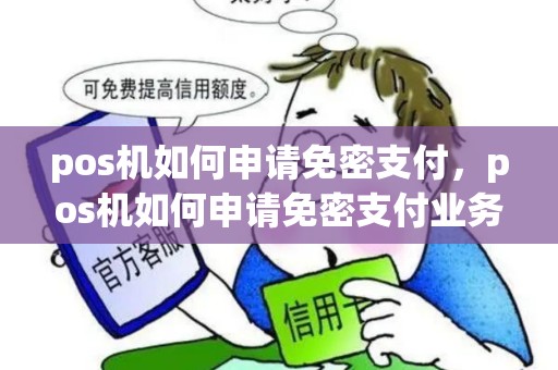 pos机如何申请免密支付，pos机如何申请免密支付业务