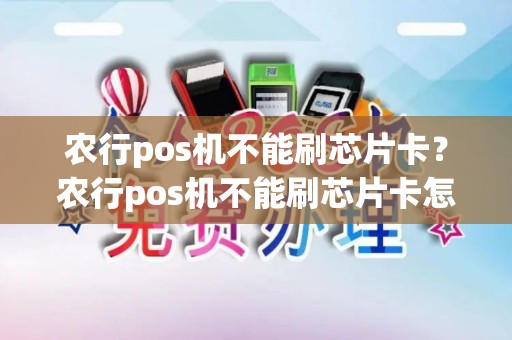 农行pos机不能刷芯片卡？农行pos机不能刷芯片卡怎么办