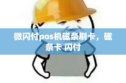 微闪付pos机磁条刷卡，磁条卡 闪付