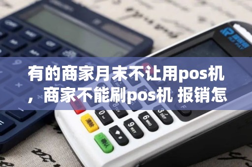 有的商家月末不让用pos机，商家不能刷pos机 报销怎么办