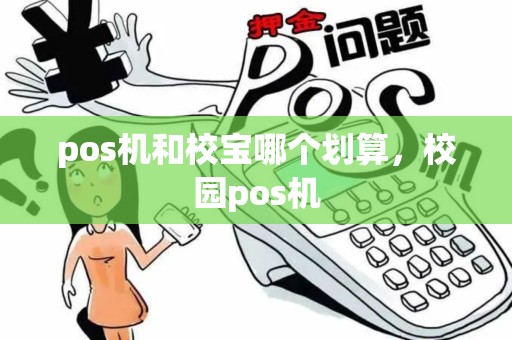 pos机和校宝哪个划算，校园pos机