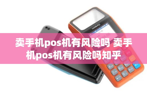 卖手机pos机有风险吗 卖手机pos机有风险吗知乎