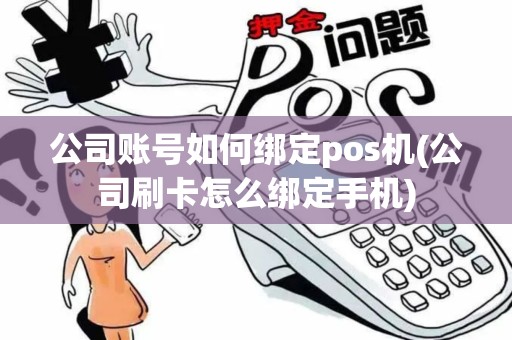 公司账号如何绑定pos机(公司刷卡怎么绑定手机)