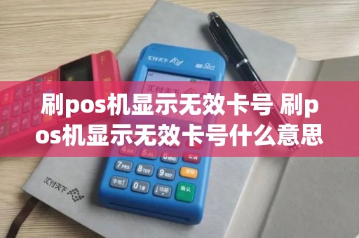 刷pos机显示无效卡号 刷pos机显示无效卡号什么意思