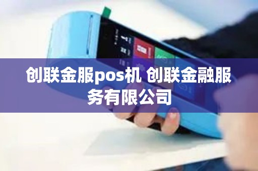 创联金服pos机 创联金融服务有限公司