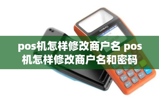 pos机怎样修改商户名 pos机怎样修改商户名和密码