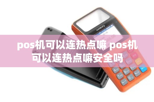 pos机可以连热点嘛 pos机可以连热点嘛安全吗