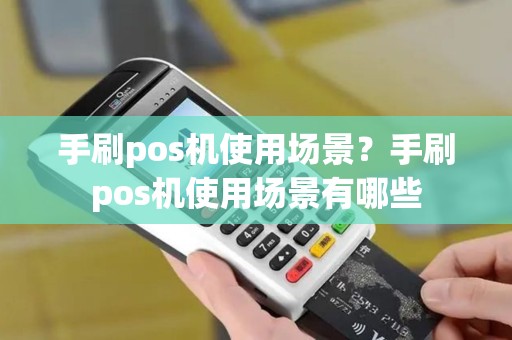 手刷pos机使用场景？手刷pos机使用场景有哪些