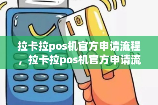 拉卡拉pos机官方申请流程，拉卡拉pos机官方申请流程是什么