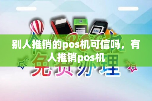 别人推销的pos机可信吗，有人推销pos机