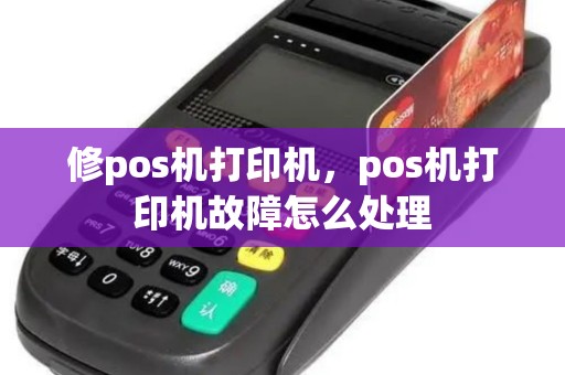 修pos机打印机，pos机打印机故障怎么处理