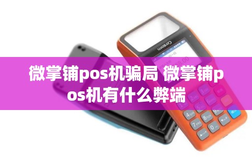 微掌铺pos机骗局 微掌铺pos机有什么弊端
